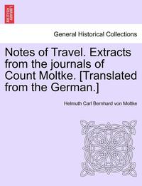 bokomslag Notes of Travel. Extracts from the Journals of Count Moltke. [Translated from the German.]