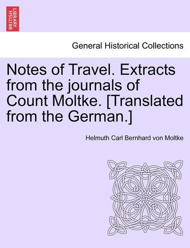 Helmuth Carl Bernhard Von Moltke - Notes of Travel. Extracts from the Journals of Count Moltke. [Translated from the German.], Häftad
