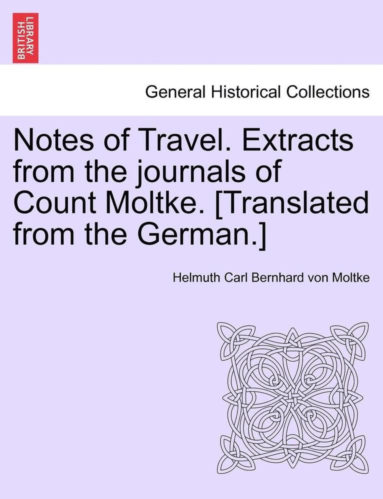 Notes of Travel. Extracts from the Journals of Count Moltke. [Translated from the German.] 1