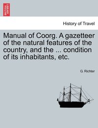 bokomslag Manual of Coorg. A gazetteer of the natural features of the country, and the ... condition of its inhabitants, etc.