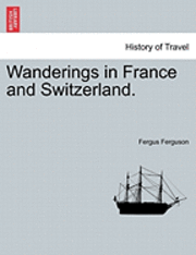 bokomslag Wanderings in France and Switzerland.