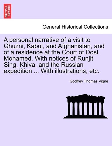 bokomslag A personal narrative of a visit to Ghuzni, Kabul, and Afghanistan, and of a residence at the Court of Dost Mohamed. With notices of Runjit Sing, Khiva, and the Russian expedition ... With