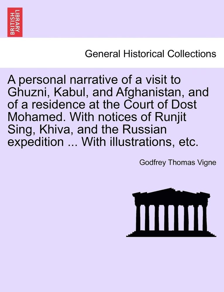 A personal narrative of a visit to Ghuzni, Kabul, and Afghanistan, and of a residence at the Court of Dost Mohamed. With notices of Runjit Sing, Khiva, and the Russian expedition ... With 1