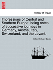 bokomslag Impressions of Central and Southern Europe: Being Notes of Successive Journeys in Germany, Austria, Italy, Switzerland, and the Levant.