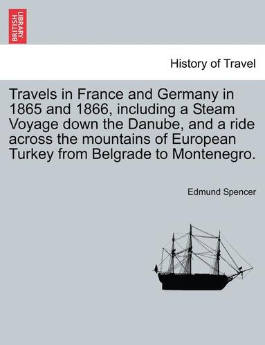 bokomslag Travels in France and Germany in 1865 and 1866, Including a Steam Voyage Down the Danube, and a Ride Across the Mountains of European Turkey from Belg