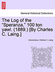 bokomslag The Log of the 'Speranza,' 100 Ton Yawl. (1889.) [By Charles C. Laing.]