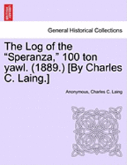 bokomslag The Log of the "Speranza," 100 Ton Yawl. (1889.) [By Charles C. Laing.]