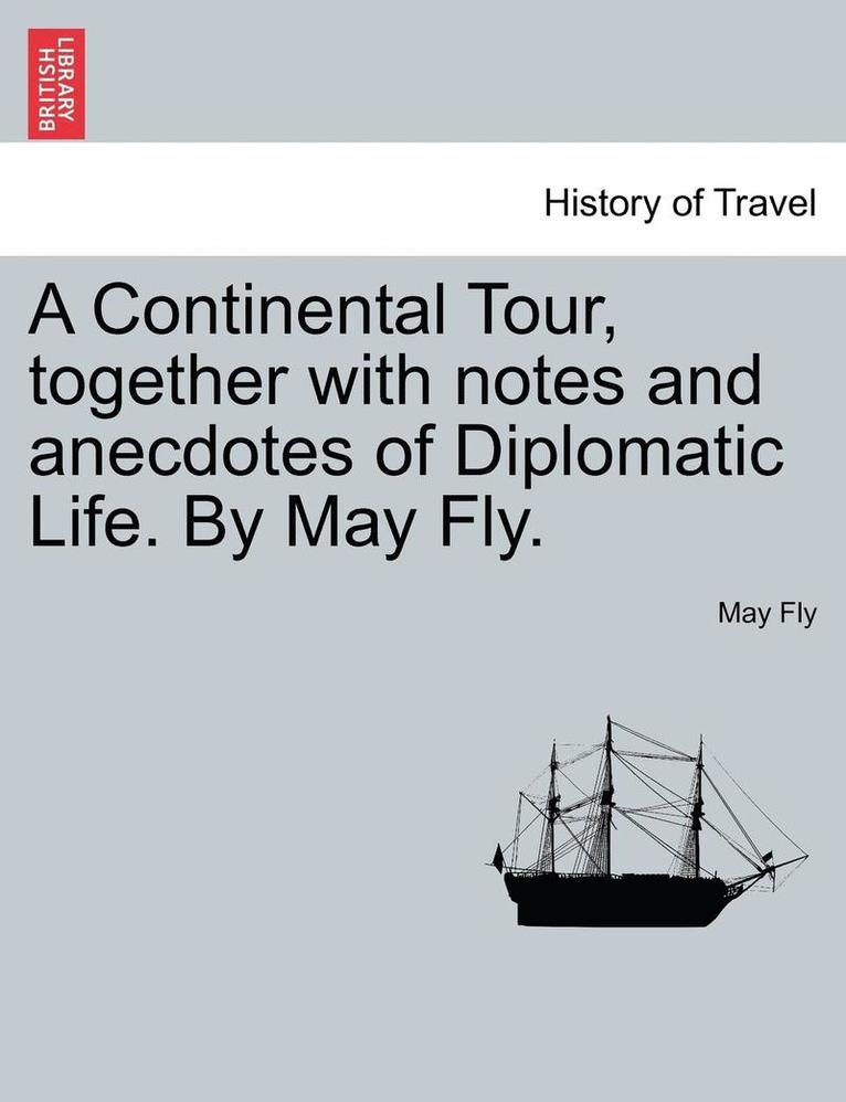 May Fly - A Continental Tour, Together with Notes and Anecdotes of Diplomatic Life. by May Fly., Häftad