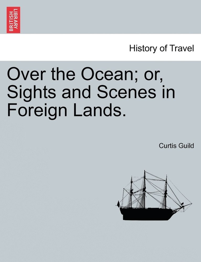 Over the Ocean; or, Sights and Scenes in Foreign Lands. 1