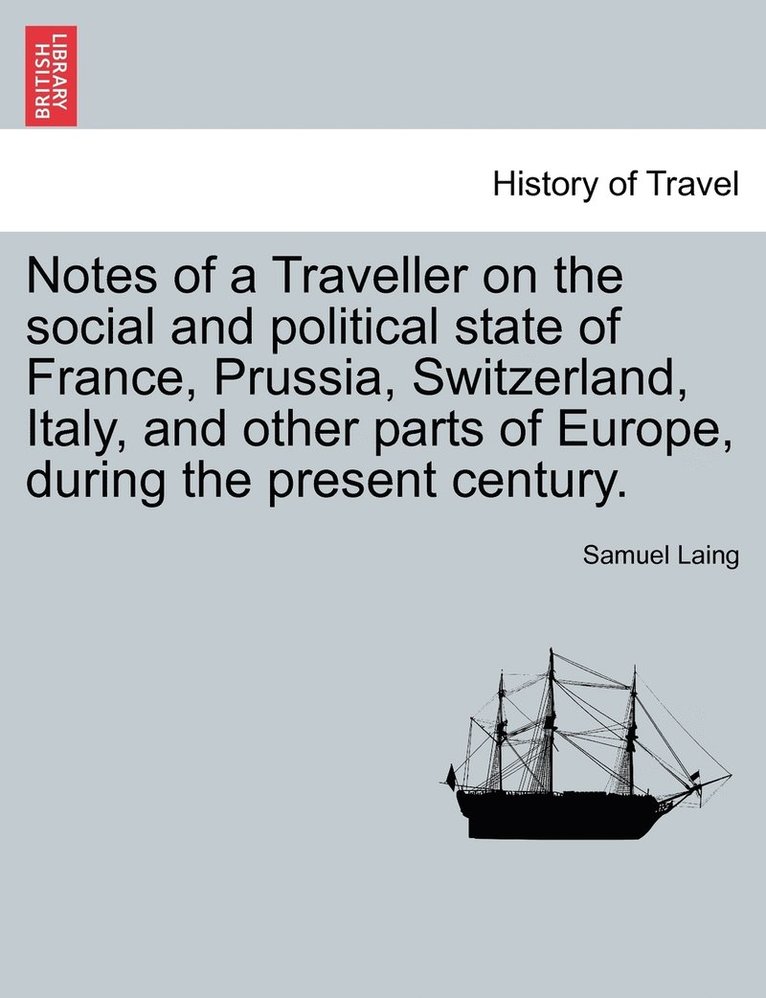 Notes of a Traveller on the social and political state of France, Prussia, Switzerland, Italy, and other parts of Europe, during the present century. 1