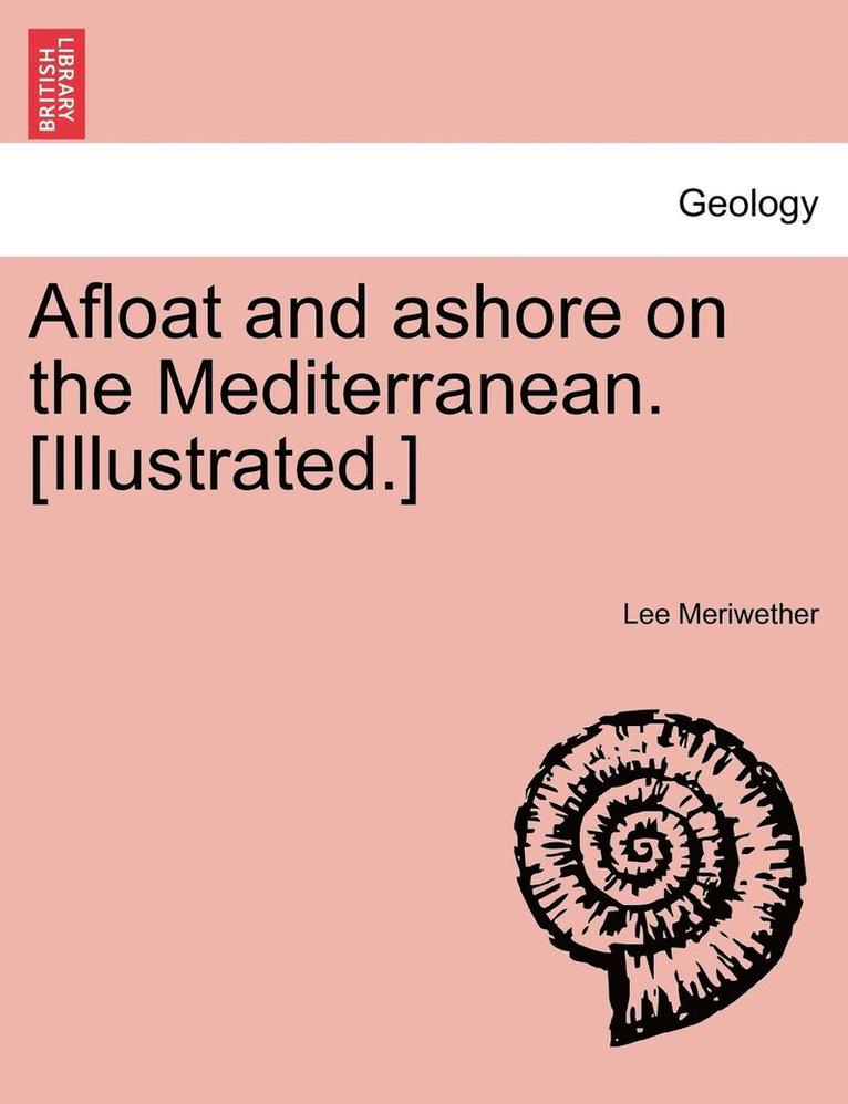 Afloat and Ashore on the Mediterranean. [Illustrated.] 1
