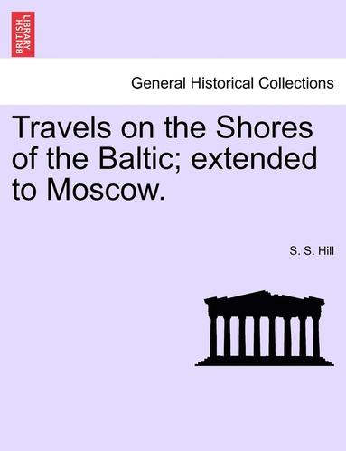 bokomslag Travels on the Shores of the Baltic; Extended to Moscow.