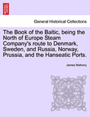 bokomslag The Book of the Baltic, Being the North of Europe Steam Company's Route to Denmark, Sweden, and Russia, Norway, Prussia, and the Hanseatic Ports.