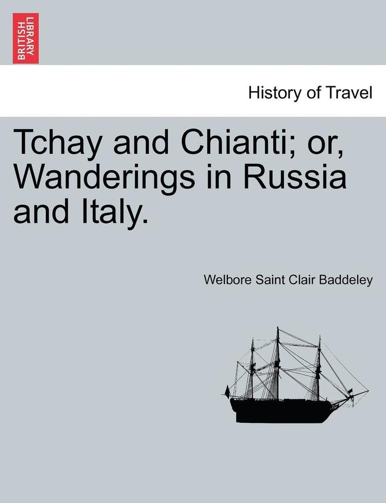 Tchay and Chianti; Or, Wanderings in Russia and Italy. 1