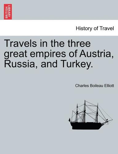 bokomslag Travels in the Three Great Empires of Austria, Russia, and Turkey. Vol. I.