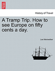 A Tramp Trip. How to See Europe on Fifty Cents a Day. 1