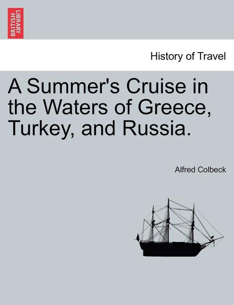 A Summer's Cruise in the Waters of Greece, Turkey, and Russia. 1