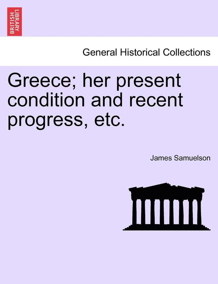 Greece; Her Present Condition and Recent Progress, Etc.