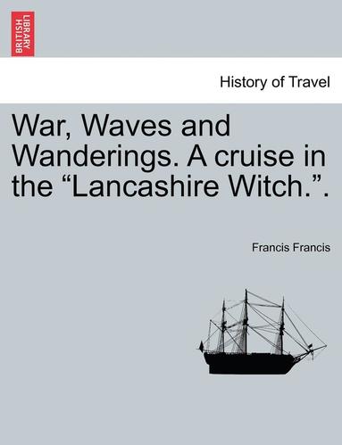 bokomslag War, Waves and Wanderings. a Cruise in the "Lancashire Witch.."