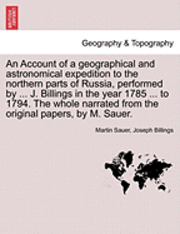 bokomslag Account of a Geographical and Astronomical Expedition to the Northern Parts of Russia, Performed by ... J. Billings in the Year 1785 ... to 1794. the Whole Narrated from the Original Papers, by M. ...