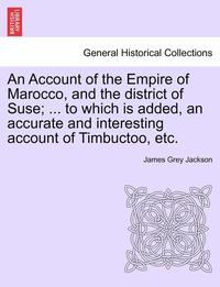 bokomslag An Account of the Empire of Marocco, and the District of Suse; ... to Which Is Added, an Accurate and Interesting Account of Timbuctoo, Etc.