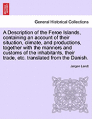 bokomslag A Description of the Feroe Islands, Containing an Account of Their Situation, Climate, and Productions, Together with the Manners and Customs of the I