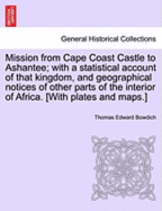 bokomslag Mission from Cape Coast Castle to Ashantee; with a statistical account of that kingdom, and geographical notices of other parts of the interior of Africa. [With plates and maps.]