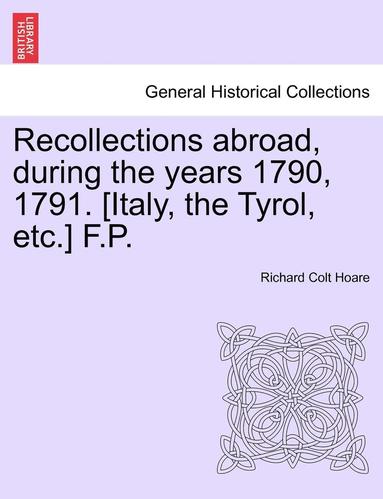 bokomslag Recollections Abroad, During the Years 1790, 1791. [Italy, the Tyrol, Etc.] F.P.