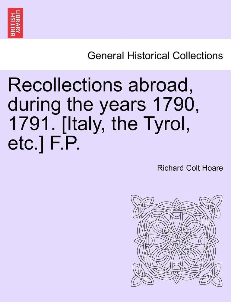 Recollections Abroad, During the Years 1790, 1791. [Italy, the Tyrol, Etc.] F.P. 1