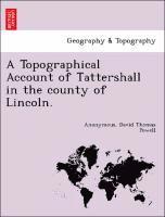 A Topographical Account of Tattershall in the County of Lincoln. 1