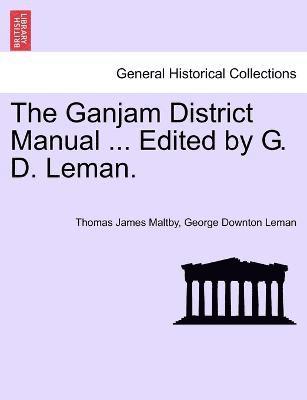 The Ganjam District Manual ... Edited by G. D. Leman. 1