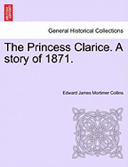 bokomslag The Princess Clarice. a Story of 1871.