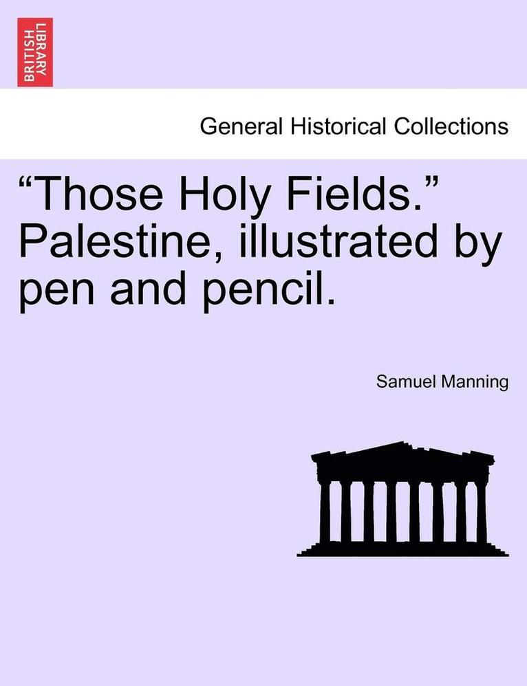 'Those Holy Fields.' Palestine, Illustrated by Pen and Pencil. 1