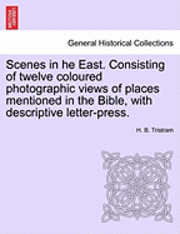 Scenes in He East. Consisting of Twelve Coloured Photographic Views of Places Mentioned in the Bible, with Descriptive Letter-Press. 1