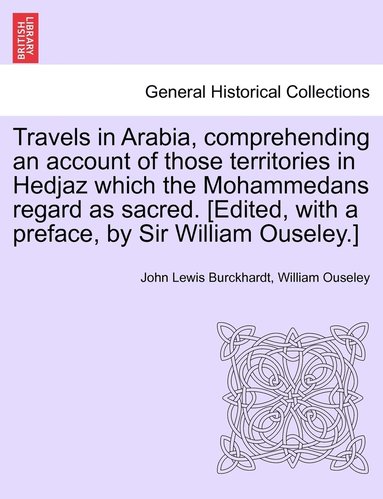 John Lewis Burckhardt, William Ouseley - Travels in Arabia, comprehending an account of those territories in Hedjaz which the Mohammedans regard as sacred. [Edited, with a preface, by Sir William Ouseley.], Häftad