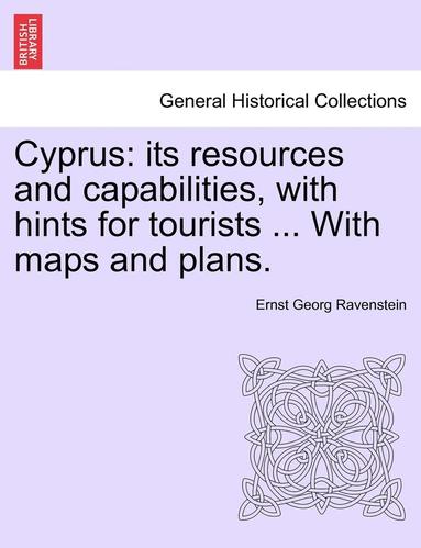 bokomslag Cyprus: Its Resources and Capabilities, with Hints for Tourists ... with Maps and Plans.