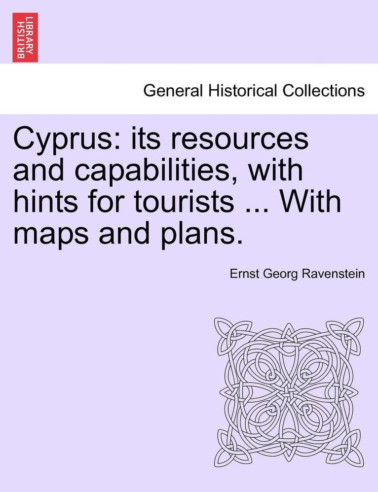 Ernst Georg Ravenstein - Cyprus: Its Resources and Capabilities, with Hints for Tourists ... with Maps and Plans., Häftad