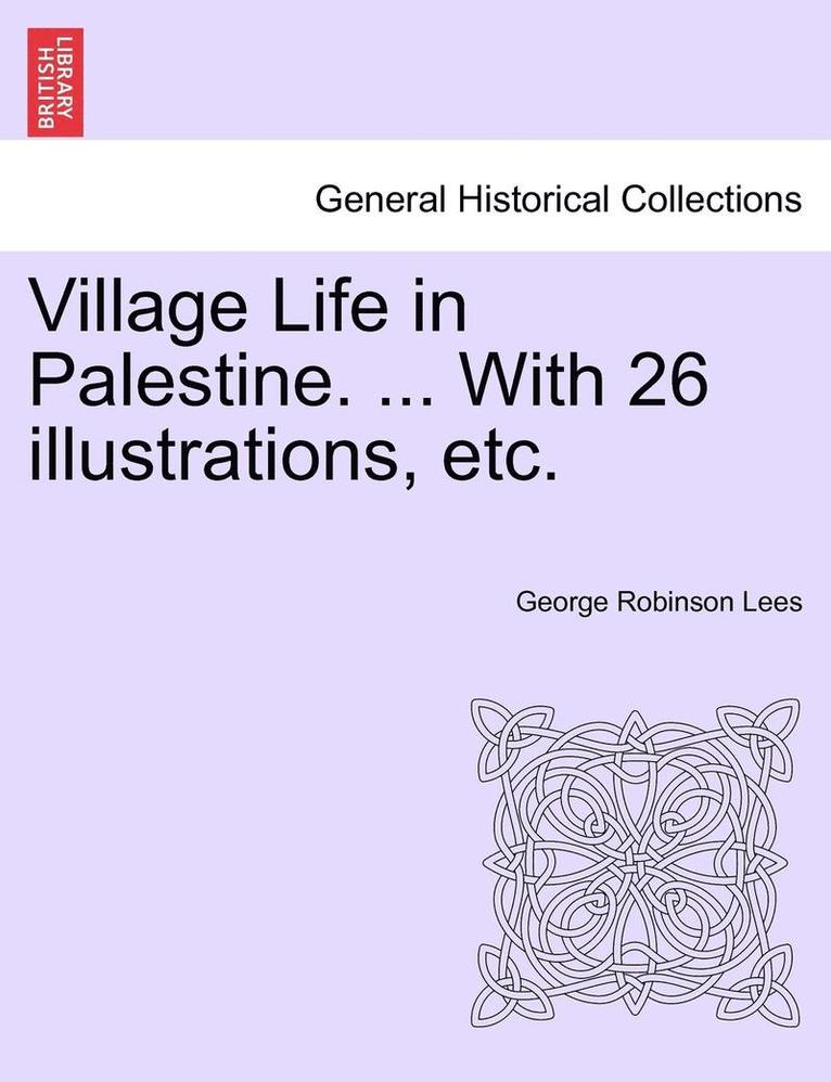 Village Life in Palestine. ... with 26 Illustrations, Etc. 1