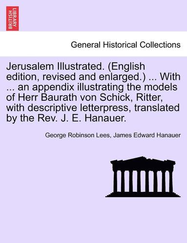 bokomslag Jerusalem Illustrated. (English Edition, Revised and Enlarged.) ... with ... an Appendix Illustrating the Models of Herr Baurath Von Schick, Ritter, w