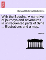 With the Beduins. a Narrative of Journeys and Adventures in Unfrequented Parts of Syria ... Illustrations and a Map. 1