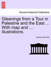 bokomslag Gleanings from a Tour in Palestine and the East ... with Map and ... Illustrations.