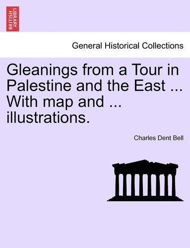 bokomslag Gleanings from a Tour in Palestine and the East ... with Map and ... Illustrations.