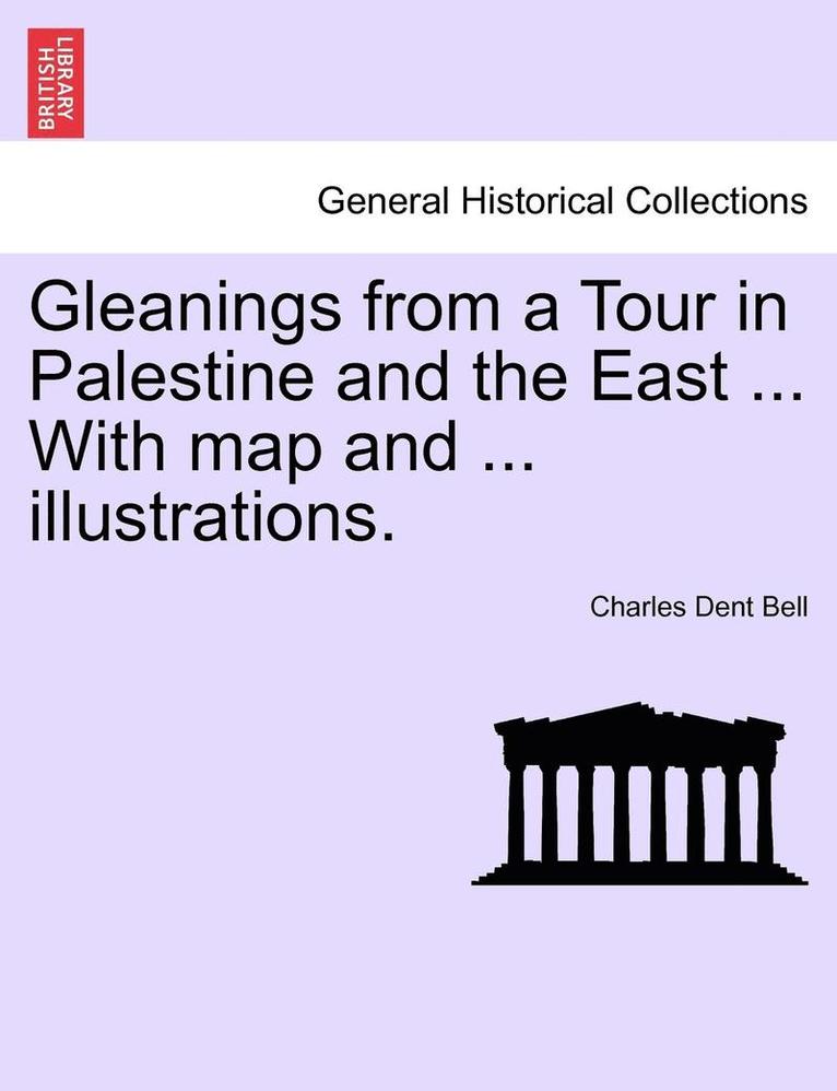 Charles Dent Bell - Gleanings from a Tour in Palestine and the East ... with Map and ... Illustrations., Häftad