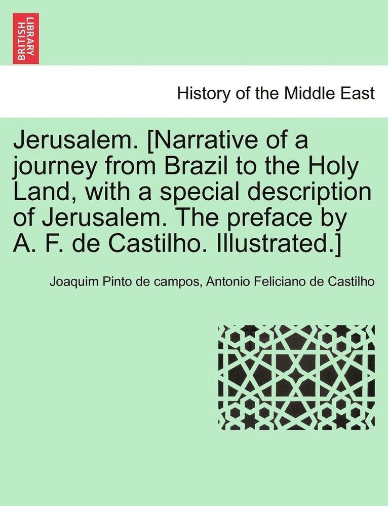 Jerusalem. [Narrative of a journey from Brazil to the Holy Land, with a special description of Jerusalem. The preface by A. F. de Castilho. Illustrated.] 1