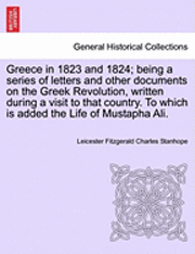 bokomslag Greece in 1823 and 1824; Being a Series of Letters and Other Documents on the Greek Revolution, Written During a Visit to That Country. to Which Is Added the Life of Mustapha Ali.