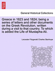 Leicester Fitzgerald Charles Stanhope - Greece in 1823 and 1824; Being a Series of Letters and Other Documents on the Greek Revolution, Written During a Visit to That Country. to Which Is Ad, Häftad