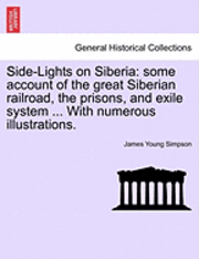 James Young Simpson - Side-Lights on Siberia: Some Account of the Great Siberian Railroad, the Prisons, and Exile System ... with Numerous Illustrations., Häftad