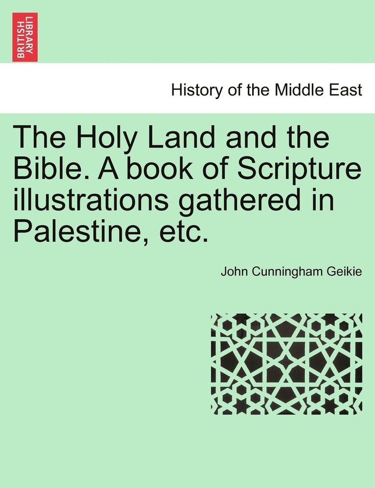 The Holy Land and the Bible. A book of Scripture illustrations gathered in Palestine, etc. 1