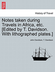 bokomslag Notes Taken During Travels in Africa, Etc. [Edited by T. Davidson. with Lithographed Plates.]