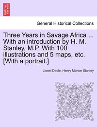 bokomslag Three Years in Savage Africa ... With an introduction by H. M. Stanley, M.P. With 100 illustrations and 5 maps, etc. [With a portrait.]
